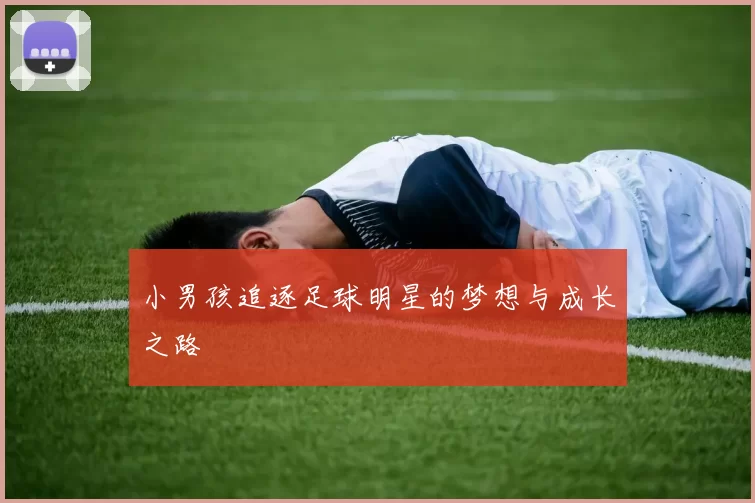 小男孩追逐足球明星的梦想与成长之路