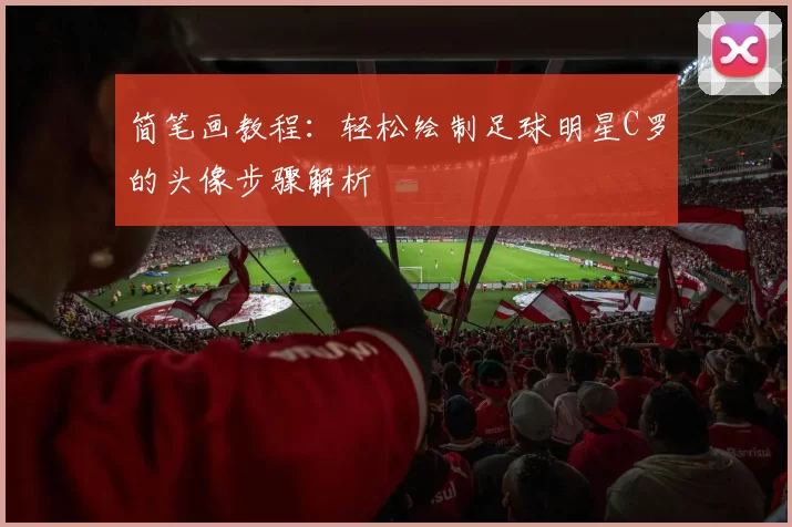 简笔画教程：轻松绘制足球明星C罗的头像步骤解析