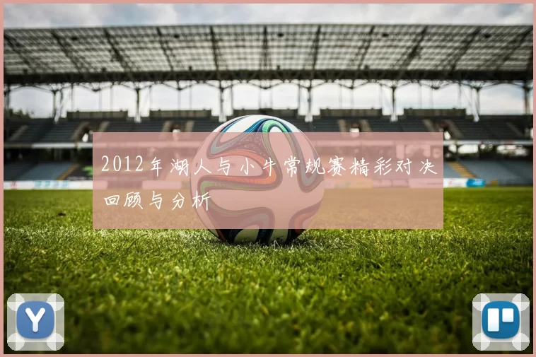 2012年湖人与小牛常规赛精彩对决回顾与分析
