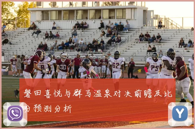 磐田喜悦与群马温泉对决前瞻及比分预测分析
