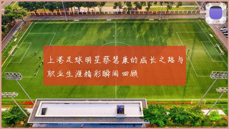 上港足球明星蔡慧康的成长之路与职业生涯精彩瞬间回顾