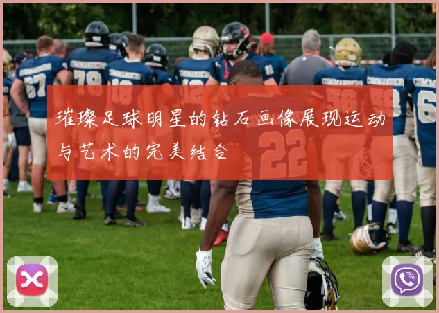 璀璨足球明星的钻石画像展现运动与艺术的完美结合