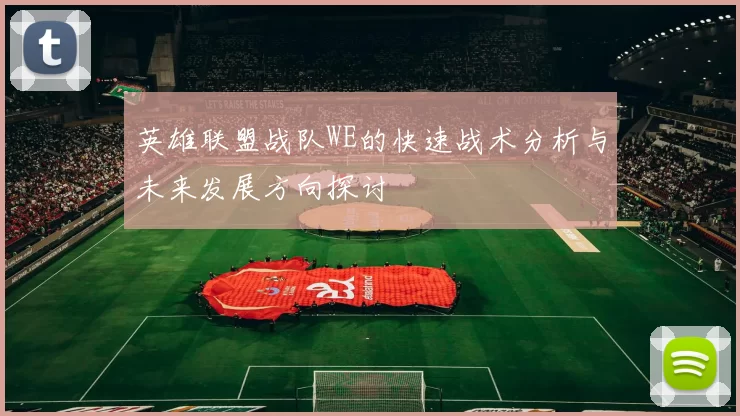 英雄联盟战队WE的快速战术分析与未来发展方向探讨