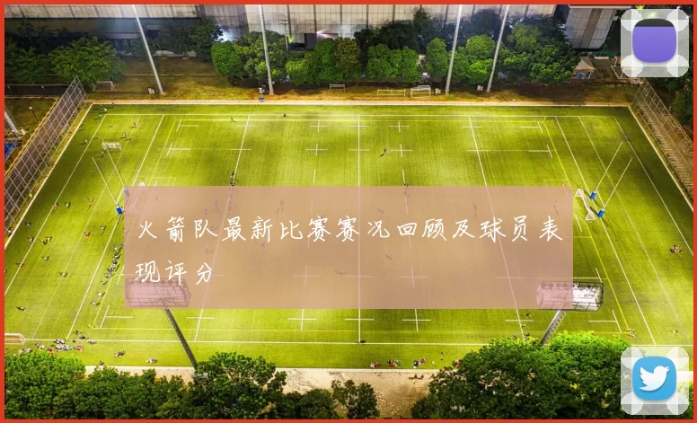 火箭队最新比赛赛况回顾及球员表现评分